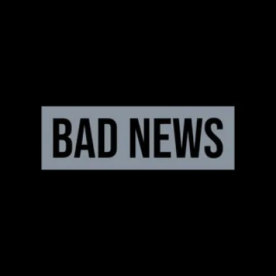 BAD NEWS | ПЛОХИЕ НОВОСТИ